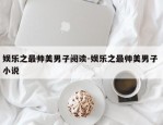 娱乐之最帅美男子阅读-娱乐之最帅美男子 小说