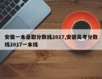 安徽一本录取分数线2017,安徽高考分数线2017一本线