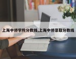 上海中侨学院分数线,上海中侨录取分数线