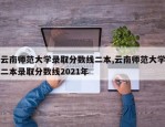 云南师范大学录取分数线二本,云南师范大学二本录取分数线2021年