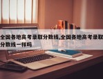 全国各地高考录取分数线,全国各地高考录取分数线一样吗