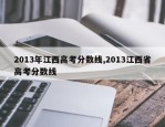 2013年江西高考分数线,2013江西省高考分数线