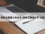 娱乐之最强人生全文-娱乐之最强大亨 小说