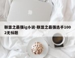 联盟之最强ig小说-联盟之最强选手1002无标题