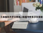 三本医科大学分数线,3本医学院多少分录取