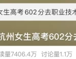 浙江杭州一女生以 602 分成绩报考职业技术大学，就业率高达 98%引热议