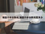 锡盟六中分数线,锡盟六中分数线是多少