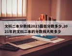 文科二本分数线2023最低分数多少,2021年的文科二本的分数线大概多少