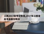 江西2017高考分数线,2017年江西省高考录取分数线