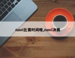 navi比赛时间晚,navi决赛