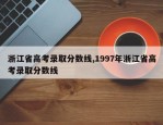 浙江省高考录取分数线,1997年浙江省高考录取分数线
