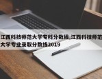 江西科技师范大学专科分数线,江西科技师范大学专业录取分数线2019