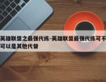 英雄联盟之最强代练-英雄联盟最强代练可不可以是其他代替