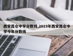 西安昆仑中学分数线,2019年西安昆仑中学今年分数线