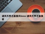 诸天万界之最强大boss-诸天万界之最强者
