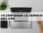 火影之最强阴遁笔趣阁-火影之最强震遁 最新章节 无弹窗