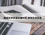 聊城大学食堂比赛时间,聊城大学伙食