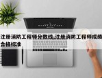 注册消防工程师分数线,注册消防工程师成绩合格标准
