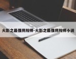 火影之最强阴阳师-火影之最强阴阳师小说