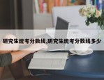 研究生统考分数线,研究生统考分数线多少