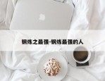 钢炼之最强-钢炼最强的人