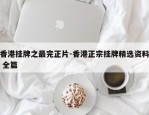 香港挂牌之最完正片-香港正宗挂牌精选资料 全篇