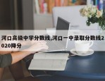 河口高级中学分数线,河口一中录取分数线2020降分