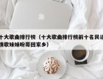 十大歌曲排行榜（十大歌曲排行榜前十名民谣情歌妹妹盼哥回家乡）