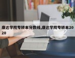 康达学院专转本分数线,康达学院专转本2020
