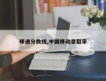 移通分数线,中国移动录取率