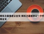 娱乐之最强老公全文-娱乐之最强老公一个柠檬全文