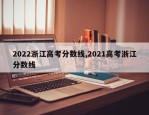 2022浙江高考分数线,2021高考浙江分数线