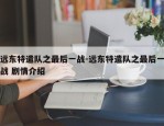 远东特遣队之最后一战-远东特遣队之最后一战 剧情介绍