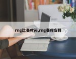 rng比赛时间,rng赛程安排