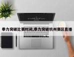 拳力突破比赛时间,拳力突破杭州赛区直播