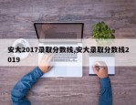 安大2017录取分数线,安大录取分数线2019