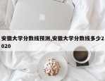 安徽大学分数线预测,安徽大学分数线多少2020