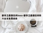 都市之最强狂兵boss-都市之最强狂兵陈六全文免费阅读