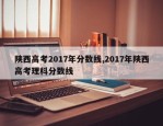 陕西高考2017年分数线,2017年陕西高考理科分数线