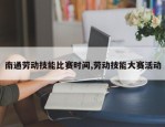 南通劳动技能比赛时间,劳动技能大赛活动