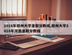 2018年郑州大学录取分数线,郑州大学2018年河南录取分数线