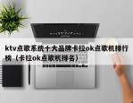 ktv点歌系统十大品牌卡拉ok点歌机排行榜（卡拉ok点歌机排名）