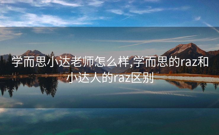 学而思小达老师怎么样,学而思的raz和小达人的raz区别