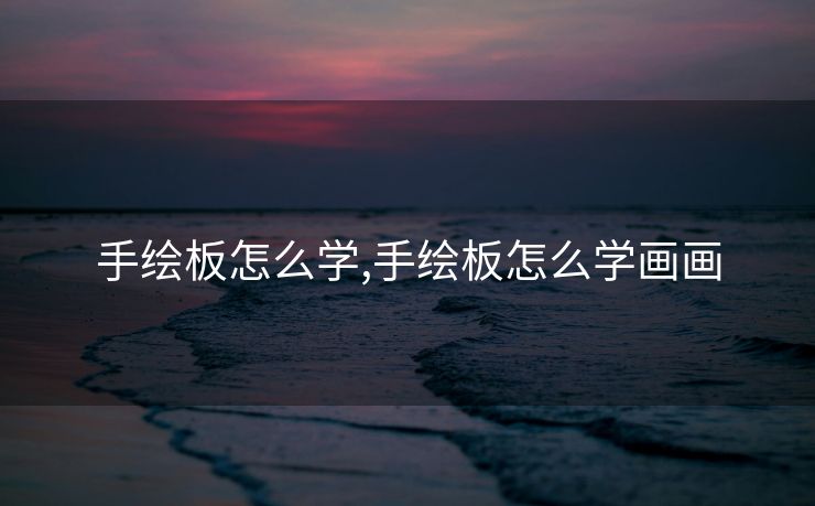 手绘板怎么学,手绘板怎么学画画