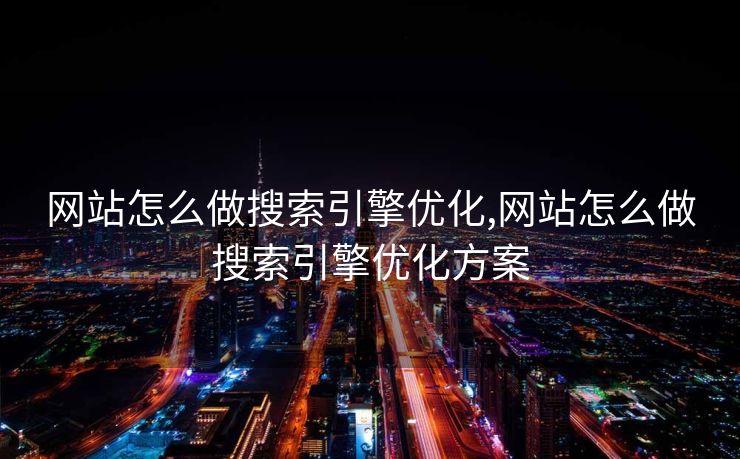 网站怎么做搜索引擎优化,网站怎么做搜索引擎优化方案