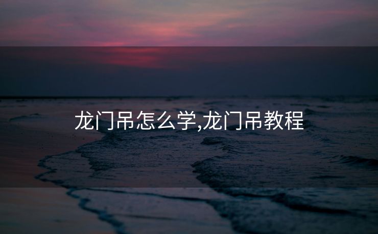 龙门吊怎么学,龙门吊教程