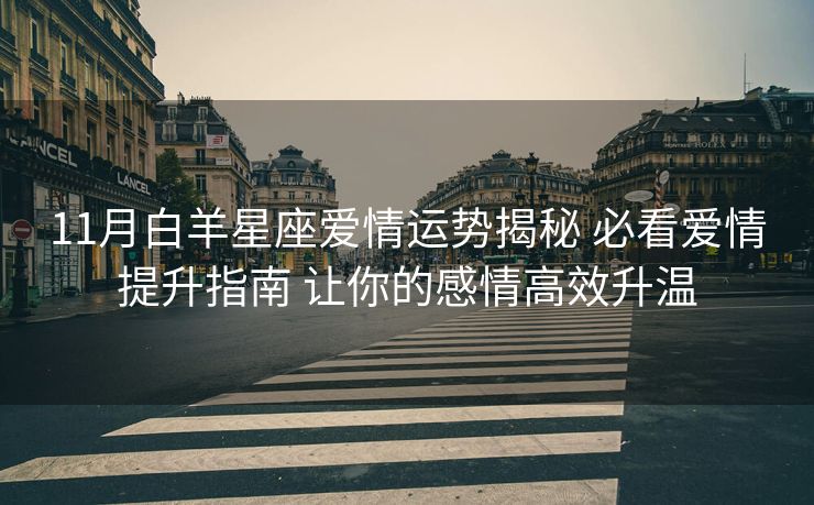 11月白羊星座爱情运势揭秘 必看爱情提升指南 让你的感情高效升温