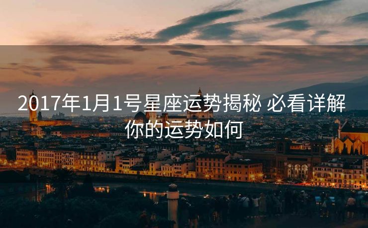 2017年1月1号星座运势揭秘 必看详解 你的运势如何