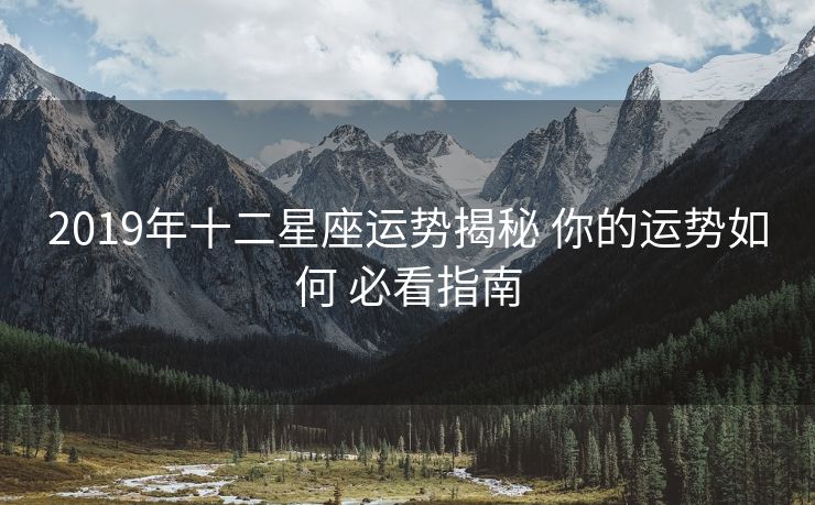 2019年十二星座运势揭秘 你的运势如何 必看指南