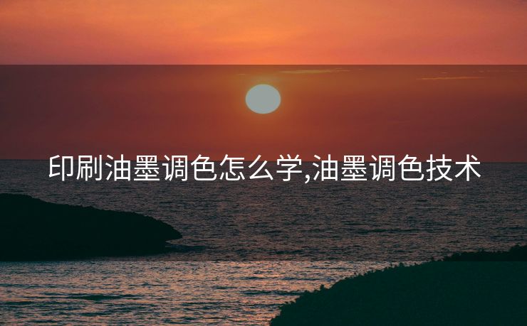 印刷油墨调色怎么学,油墨调色技术